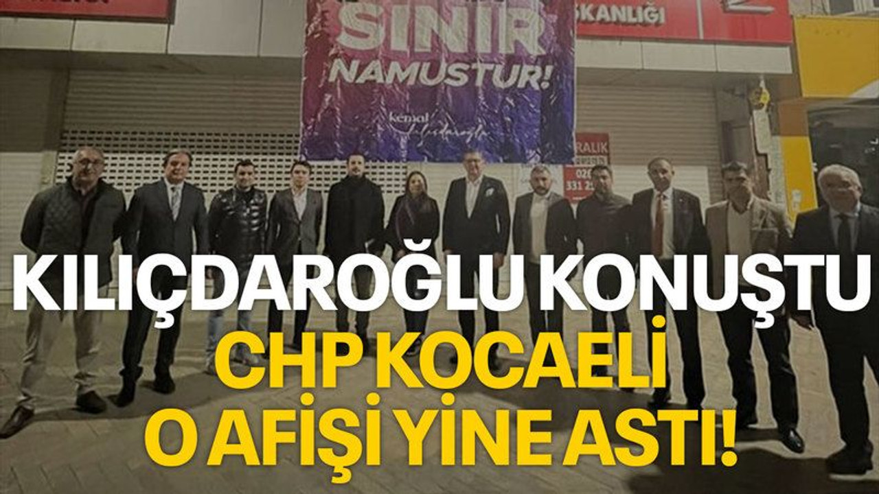 Kılçdaroğlu konuştu CHP Kocaeli o afişi yine astı!